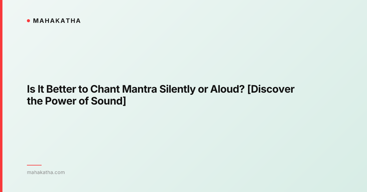 Is It Better to Chant Mantra Silently or Aloud? [Discover the Power of Sound]