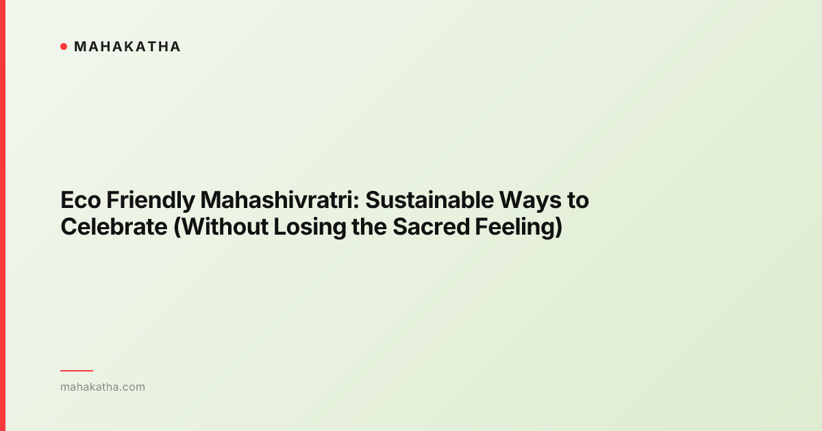 Eco Friendly Mahashivratri: Sustainable Ways to Celebrate (Without Losing the Sacred Feeling)