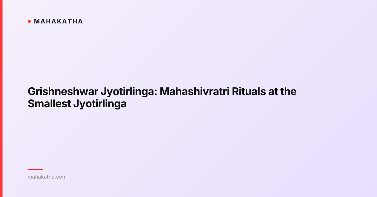 Grishneshwar Jyotirlinga: Mahashivratri Rituals at the Smallest Jyotirlinga