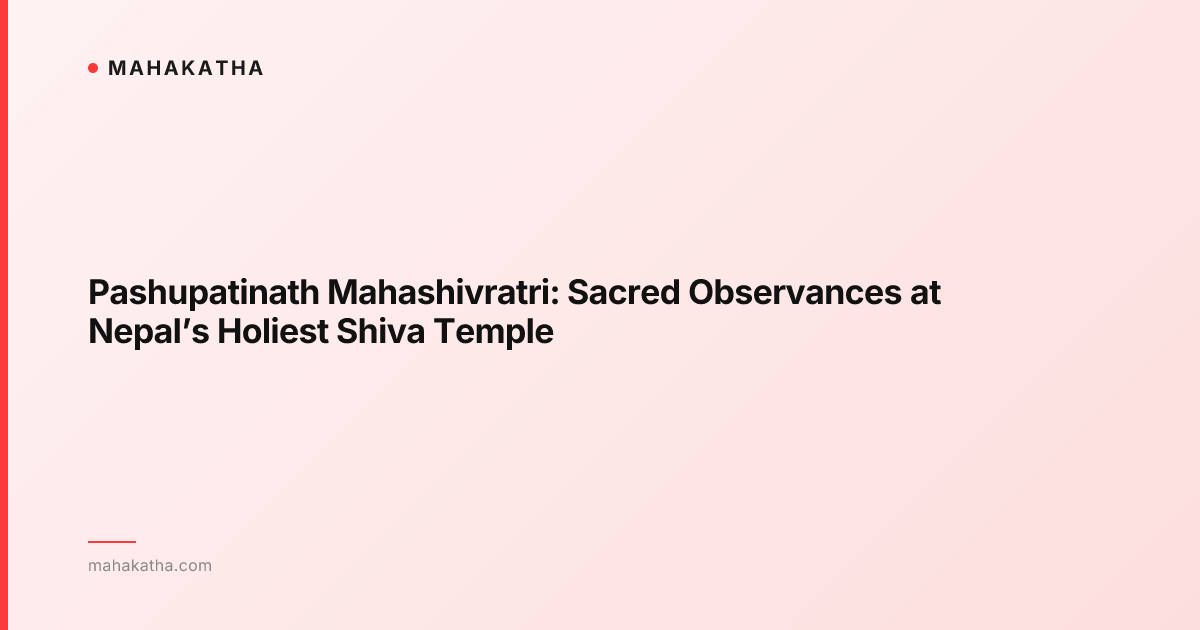 Pashupatinath Mahashivratri: Sacred Observances at Nepal’s Holiest Shiva Temple